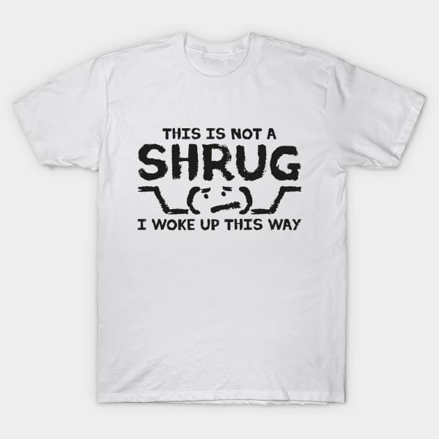 This is NOT A SHRUG! I woke up this way :( in black T-Shirt by Made by Popular Demand